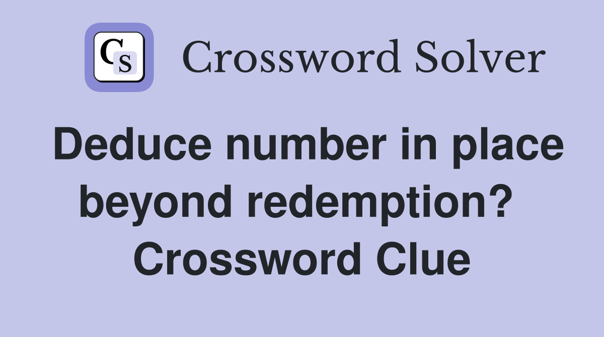 Deduce number in place beyond redemption?  Crossword Clue
