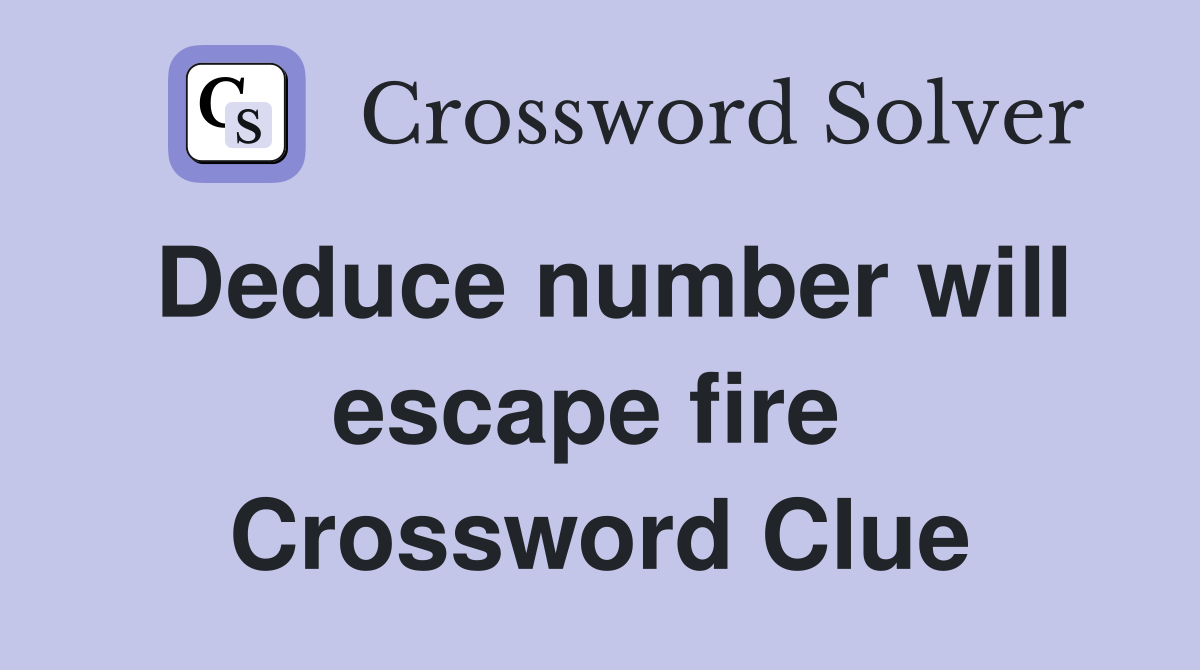 Deduce number will escape fire  Crossword Clue