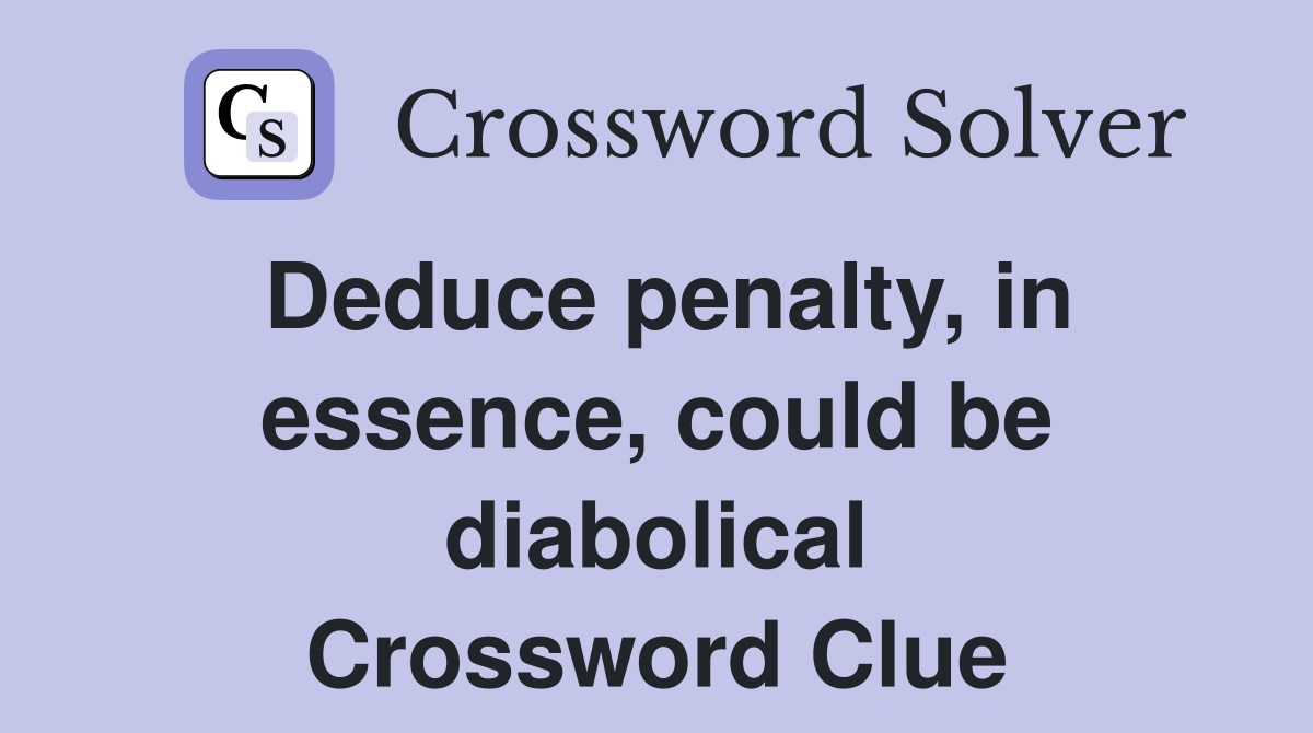 Deduce penalty, in essence, could be diabolical Crossword Clue
