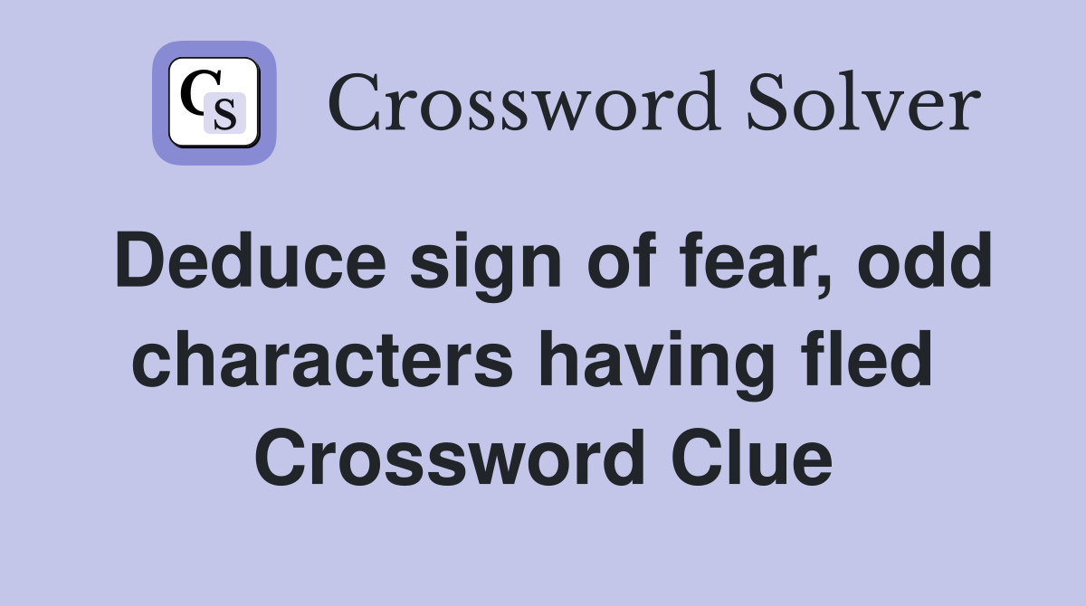Deduce sign of fear, odd characters having fled  Crossword Clue
