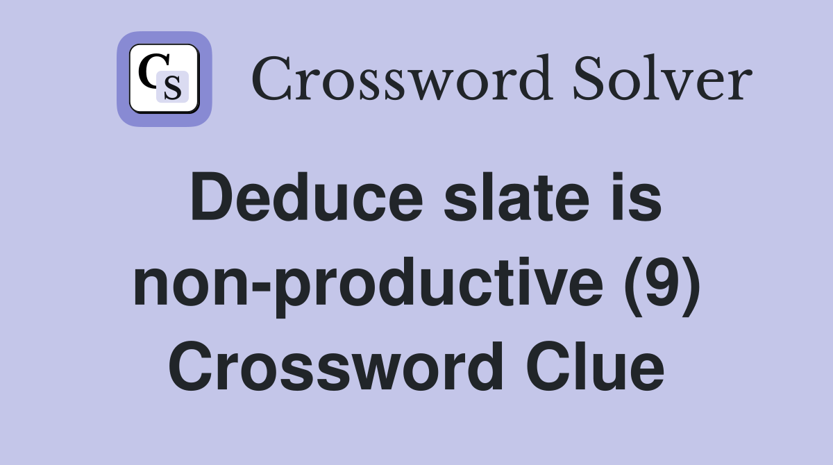 Deduce slate is non-productive (9) Crossword Clue