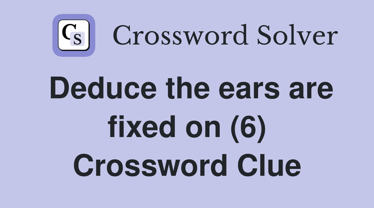 Deduce the ears are fixed on (6) Crossword Clue