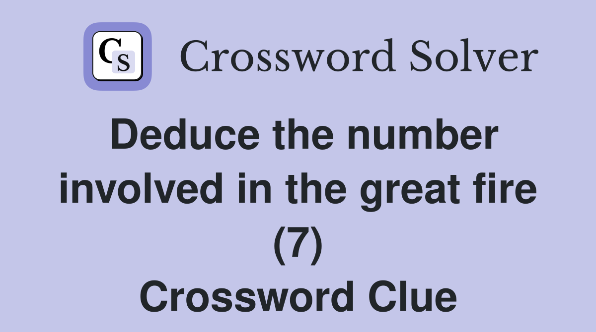Deduce the number involved in the great fire (7) Crossword Clue