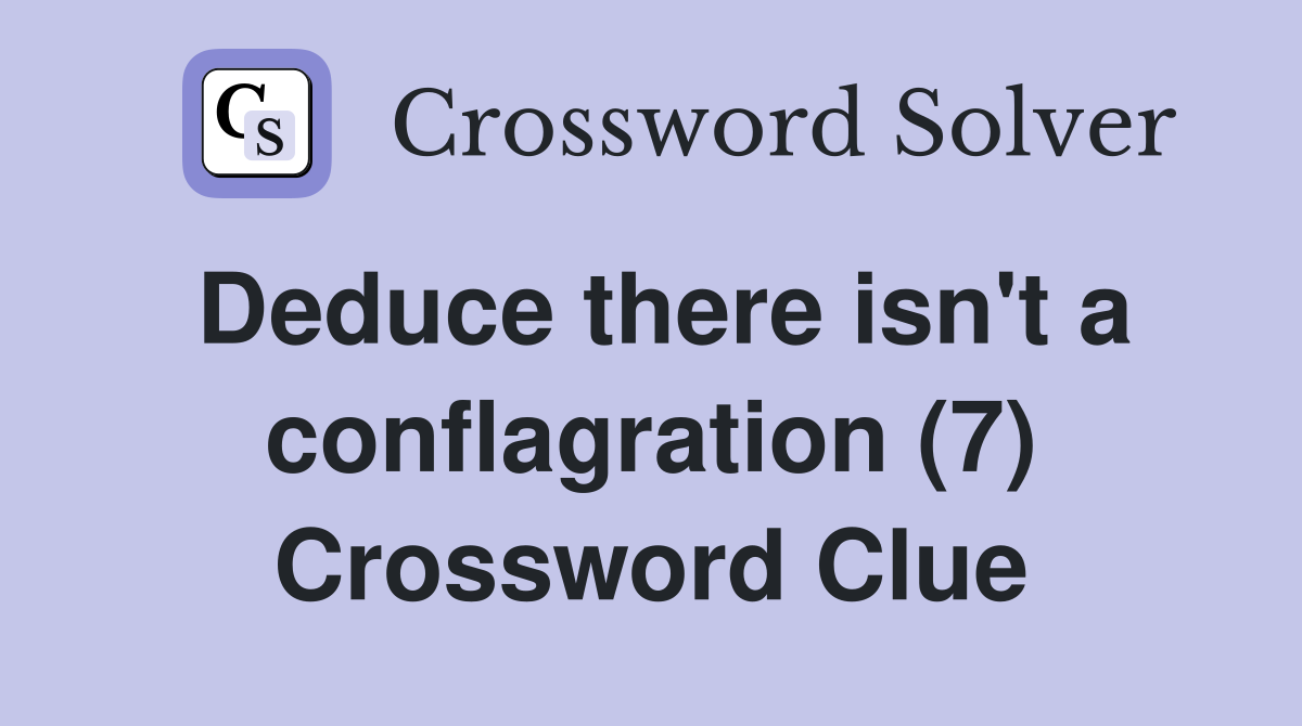 Deduce there isn't a conflagration (7) Crossword Clue