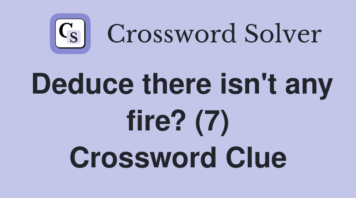 Deduce there isn't any fire? (7) Crossword Clue