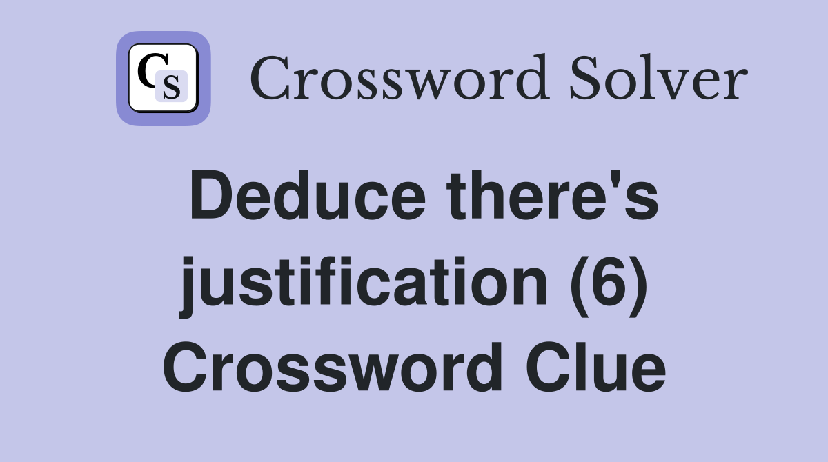 Deduce there's justification (6) Crossword Clue
