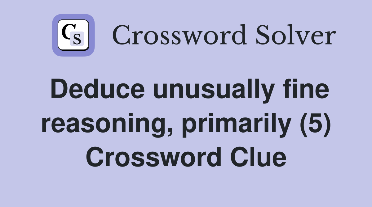Deduce unusually fine reasoning, primarily (5) Crossword Clue