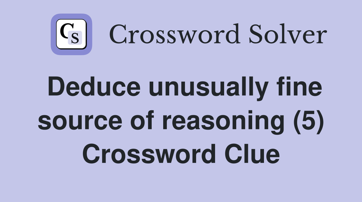 Deduce unusually fine source of reasoning (5) Crossword Clue