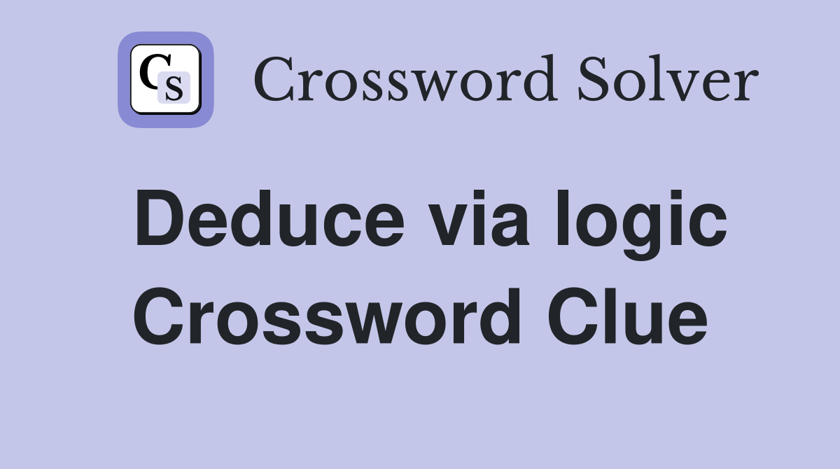 Deduce via logic Crossword Clue