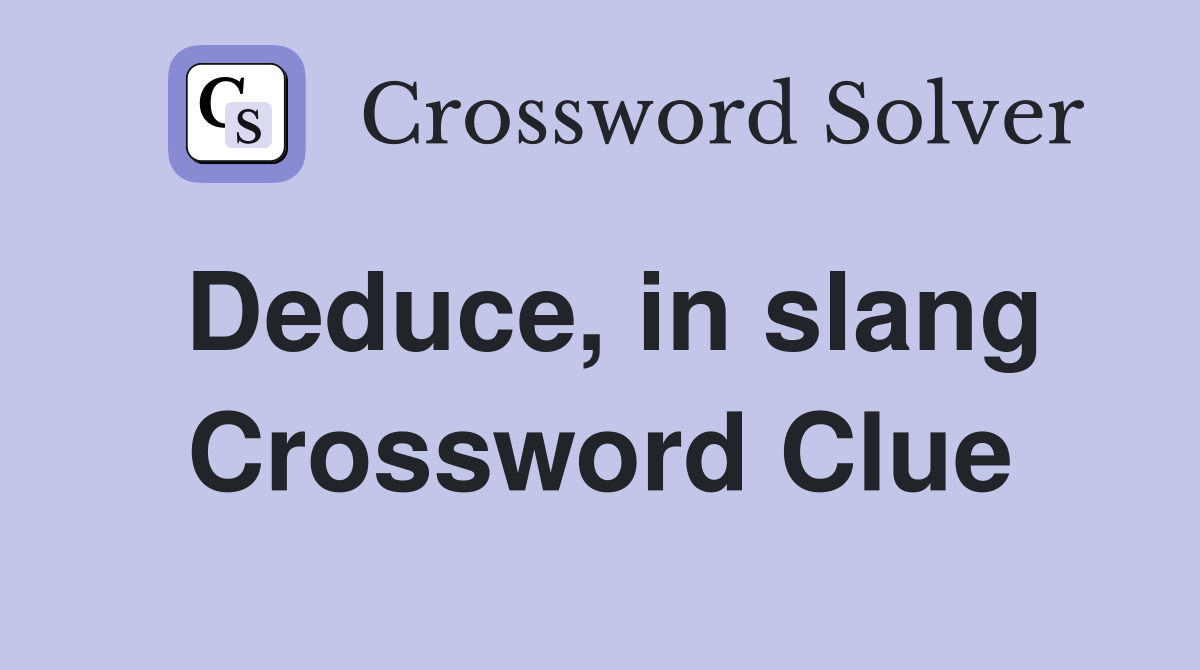 Deduce, in slang Crossword Clue