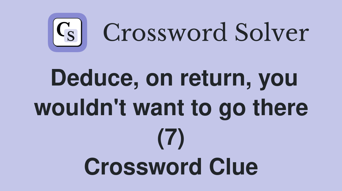 Deduce, on return, you wouldn't want to go there (7) Crossword Clue