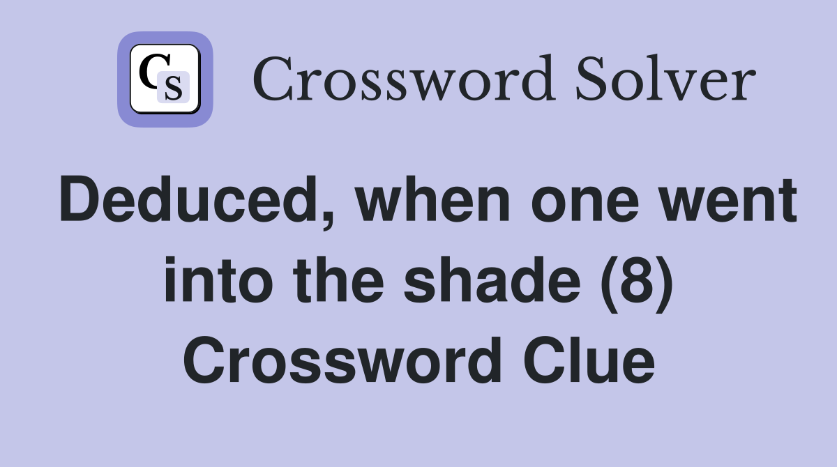 Deduced, when one went into the shade (8) Crossword Clue