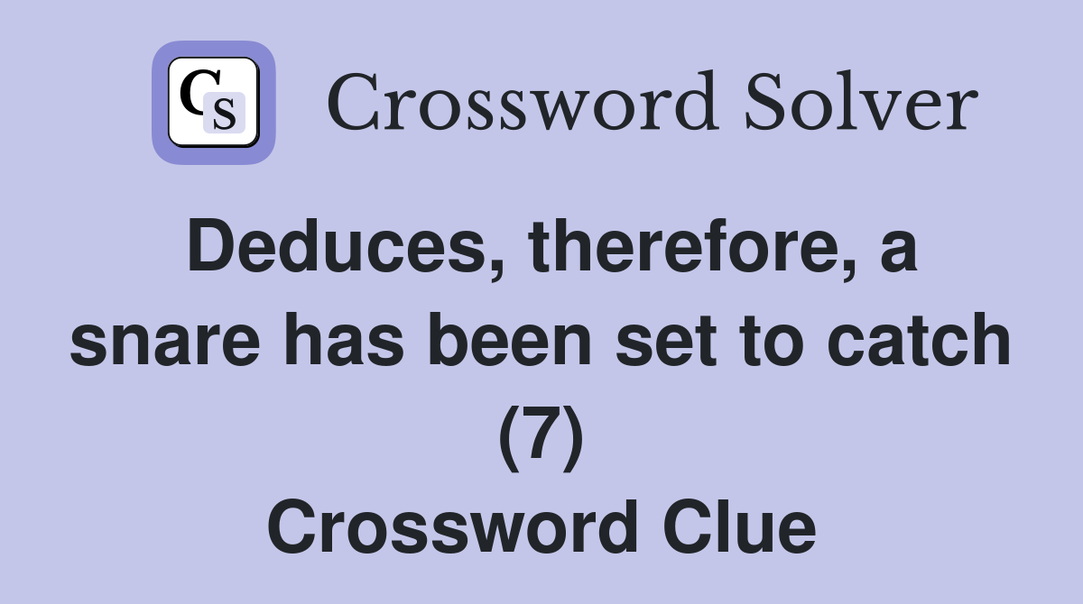 Deduces, therefore, a snare has been set to catch (7) Crossword Clue