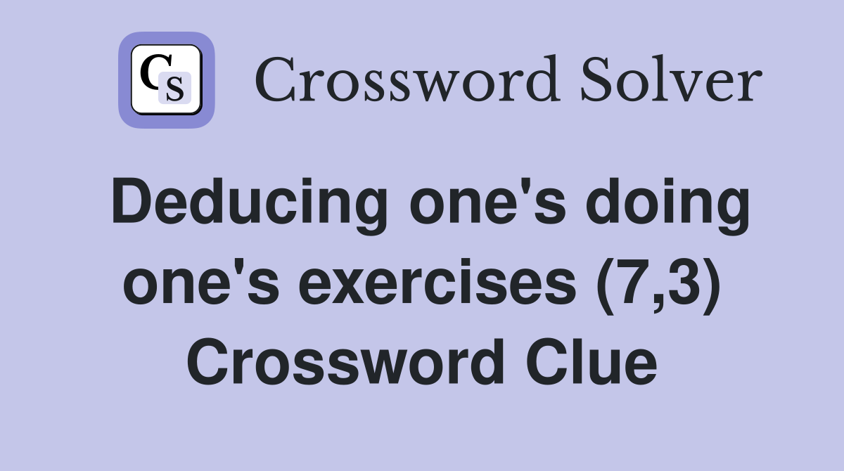 Deducing one's doing one's exercises (7,3) Crossword Clue