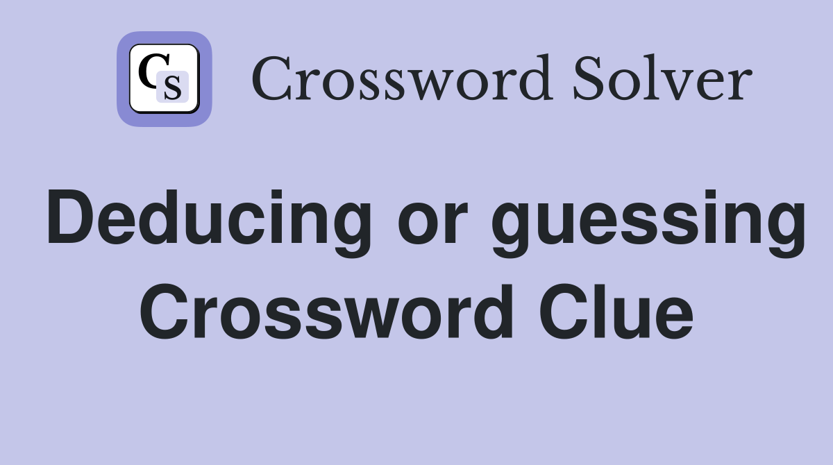 Deducing or guessing Crossword Clue