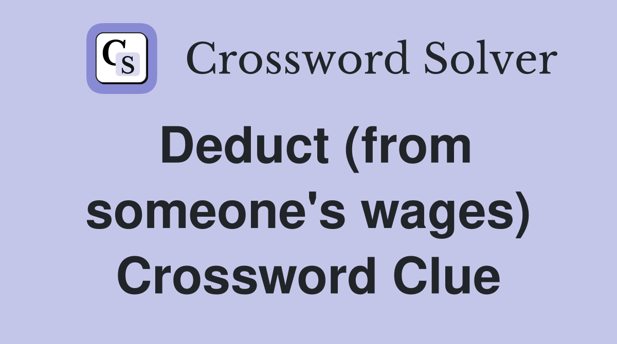 Deduct (from someone's wages) Crossword Clue