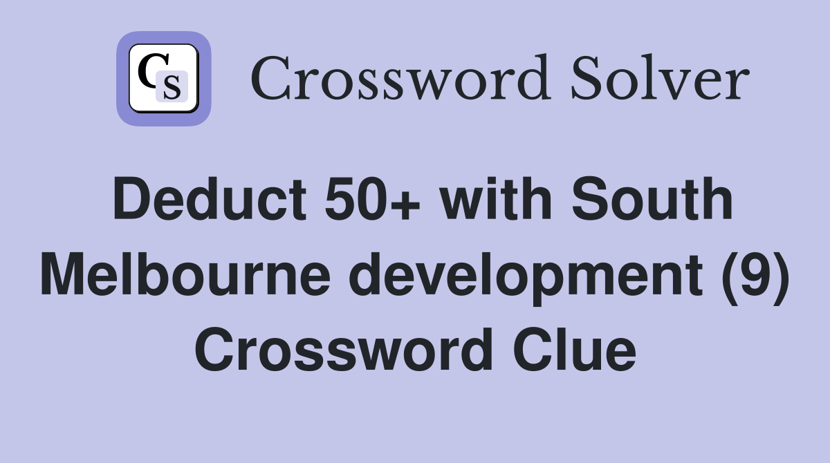 Deduct 50+ with South Melbourne development (9) Crossword Clue