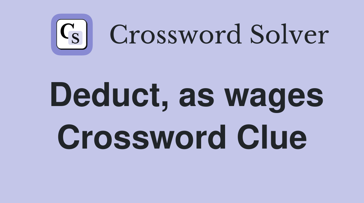 Deduct, as wages Crossword Clue