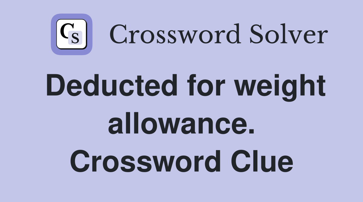Deducted for weight allowance. Crossword Clue