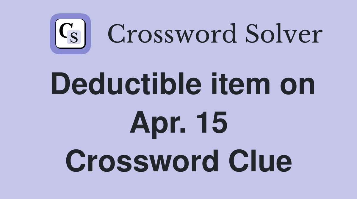 Deductible item on Apr. 15 Crossword Clue