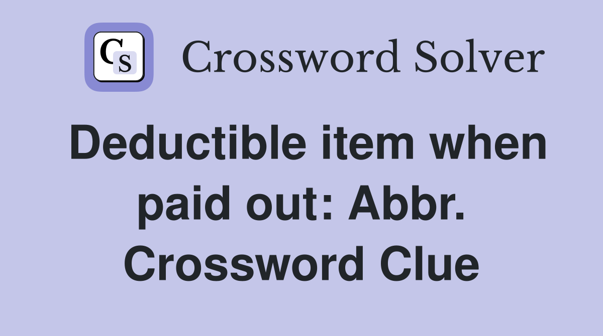 Deductible item when paid out: Abbr. Crossword Clue