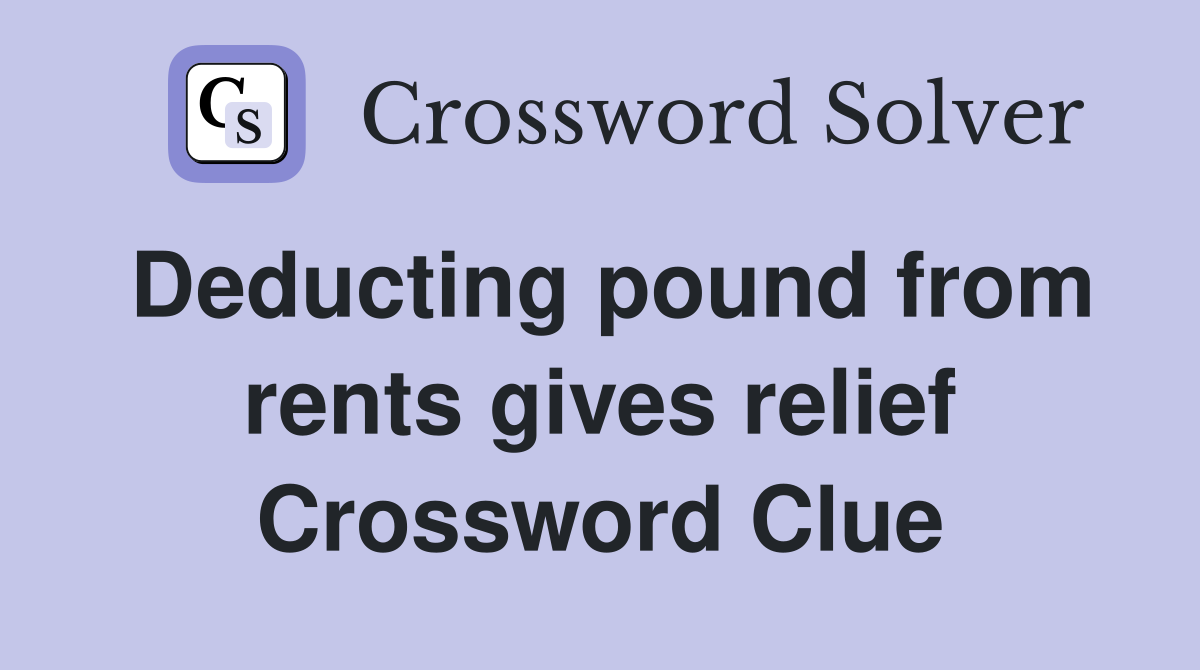 Deducting pound from rents gives relief Crossword Clue
