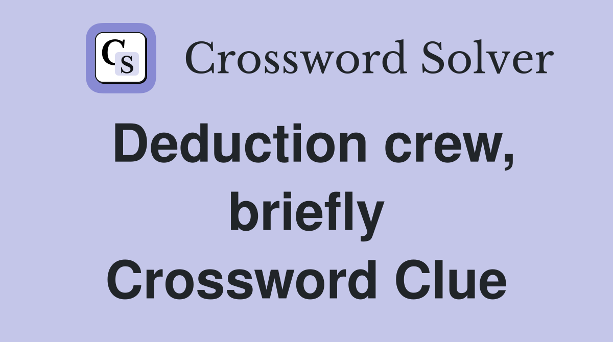 Deduction crew, briefly Crossword Clue