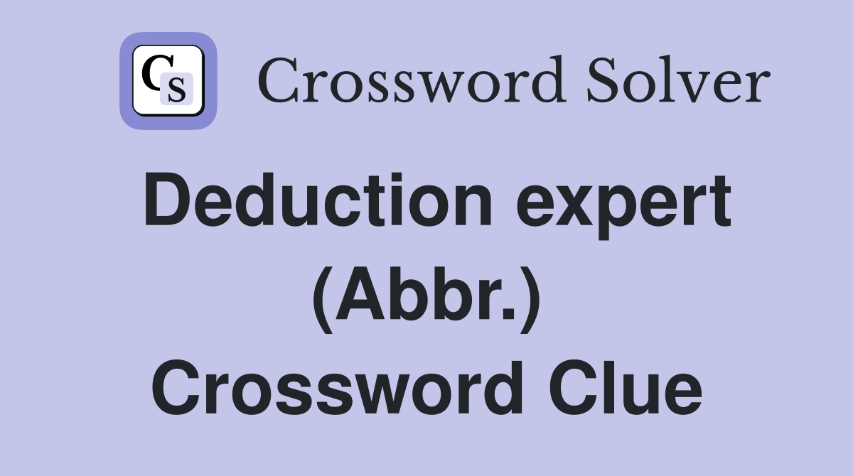 Deduction expert (Abbr.) Crossword Clue
