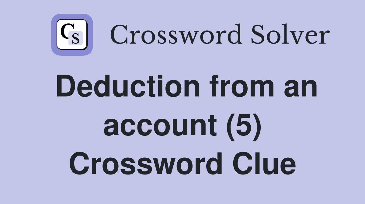 Deduction from an account (5) Crossword Clue