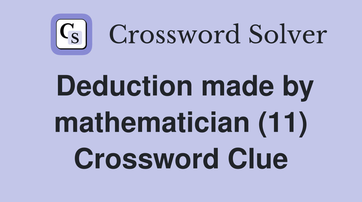 Deduction made by mathematician (11) Crossword Clue