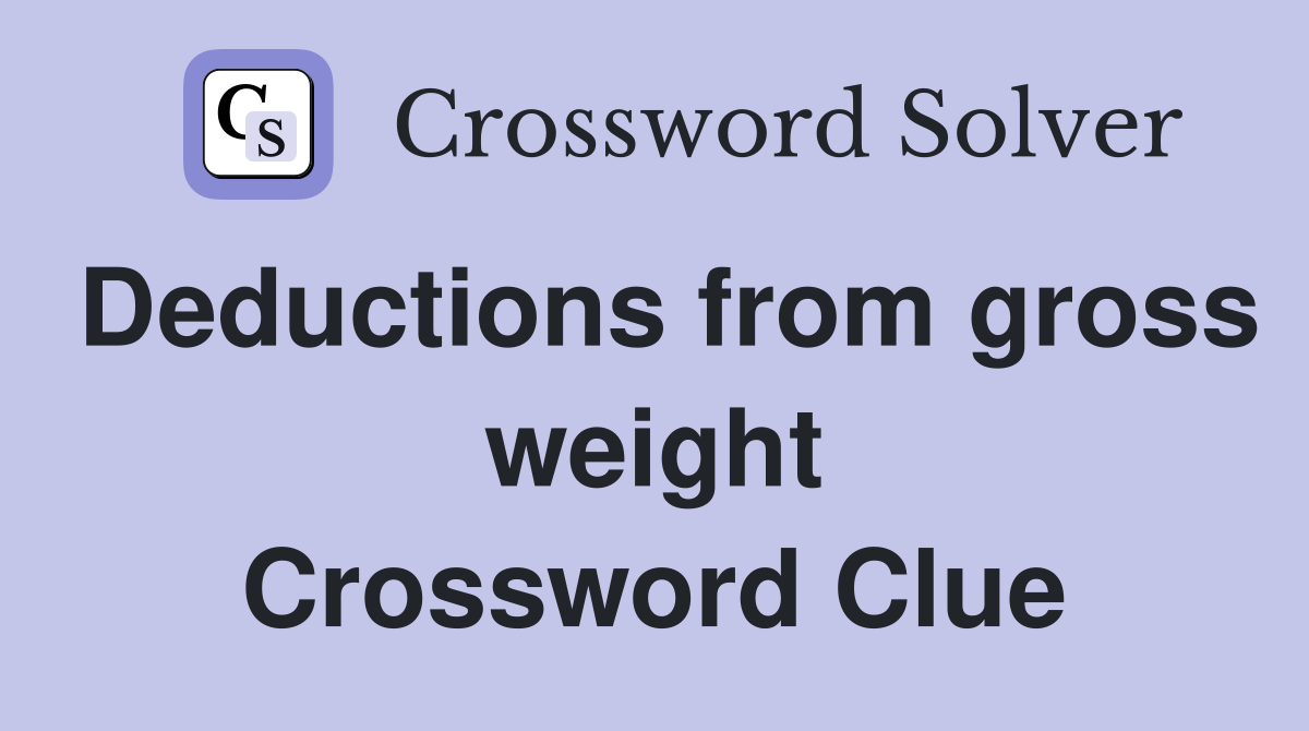 Deductions from gross weight Crossword Clue