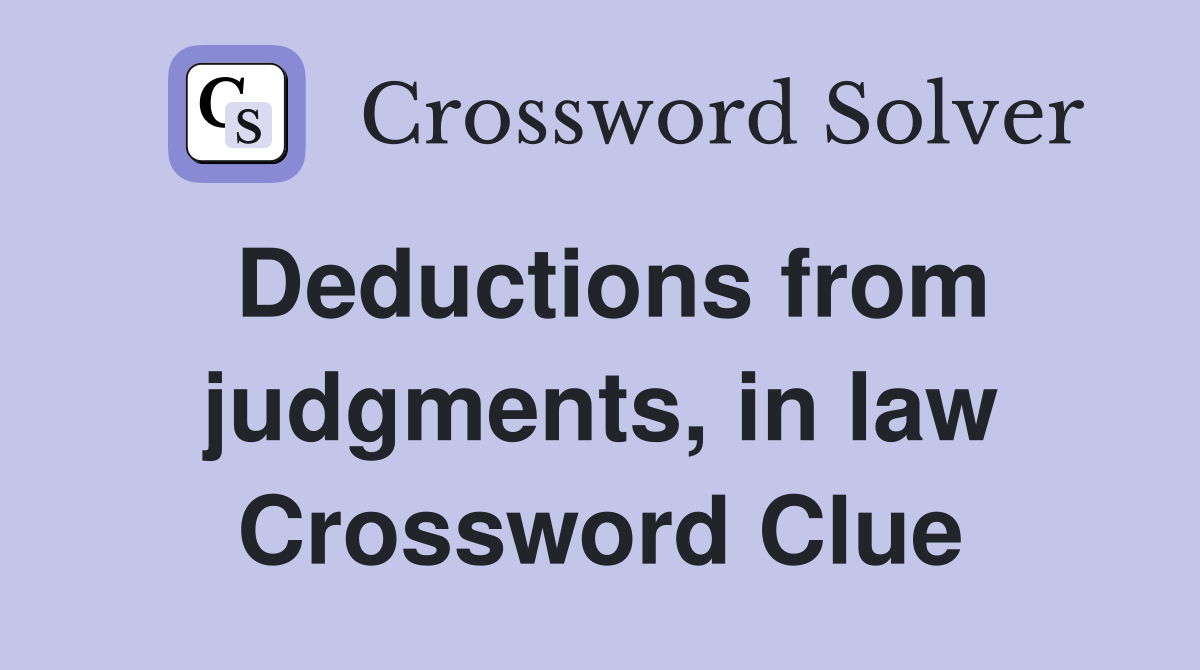 Deductions from judgments, in law Crossword Clue