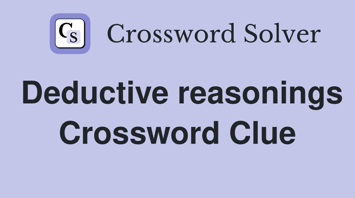 Deductive reasonings Crossword Clue