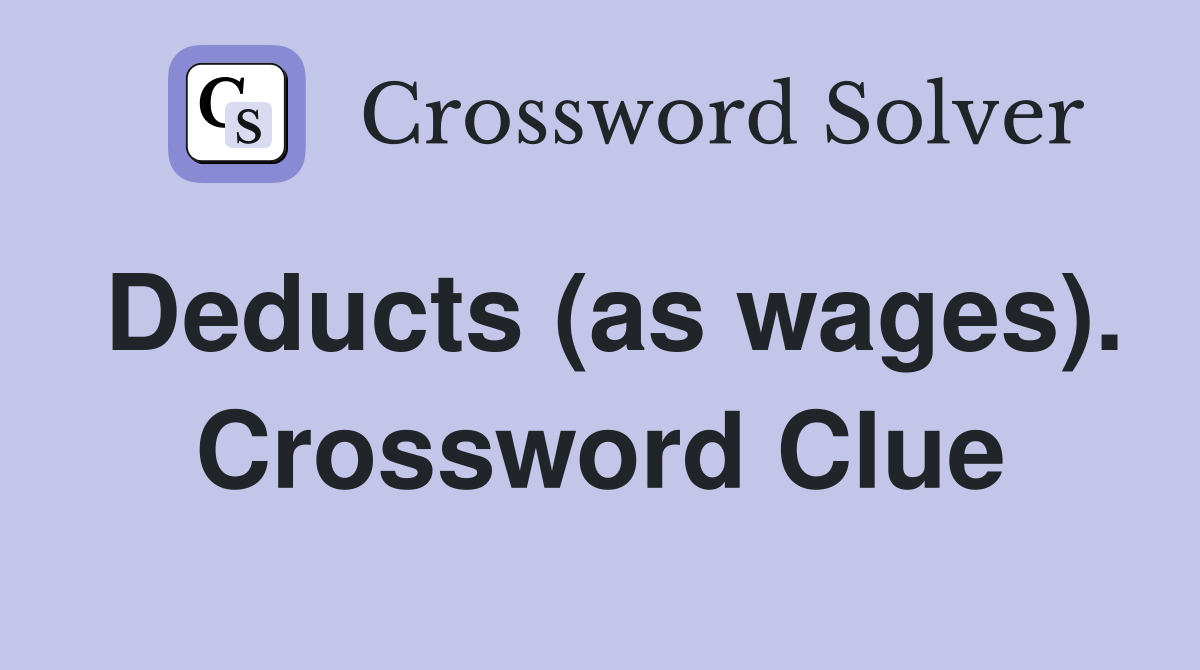 Deducts (as wages). Crossword Clue