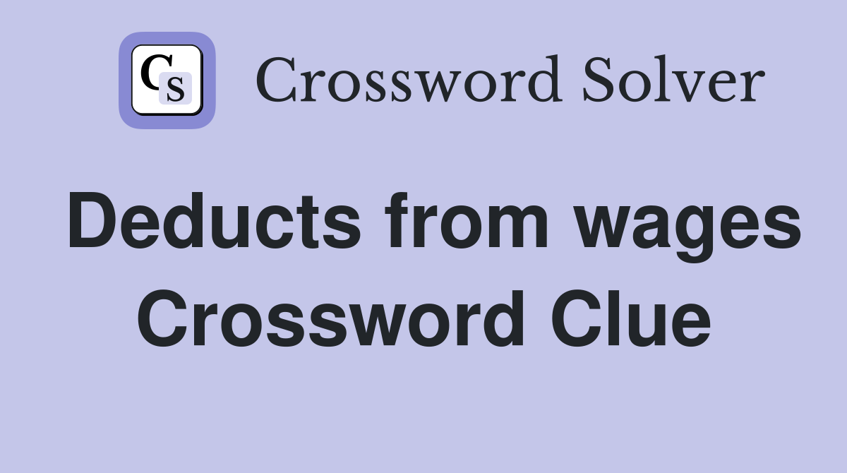 Deducts from wages Crossword Clue