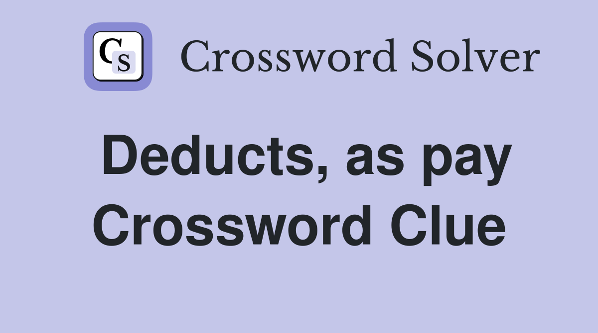 Deducts, as pay Crossword Clue