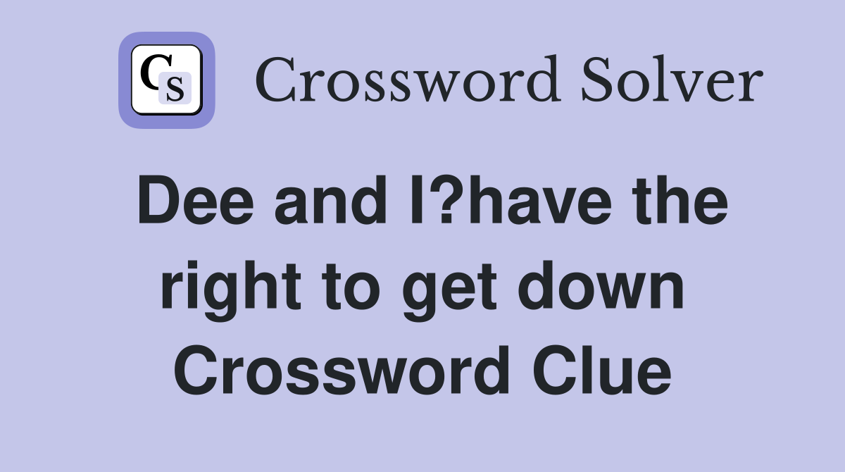 Dee and I?have the right to get down Crossword Clue
