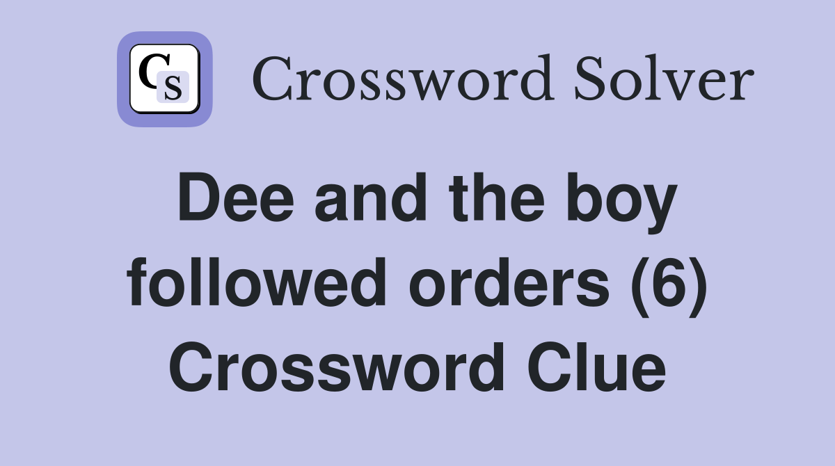 Dee and the boy followed orders (6) Crossword Clue