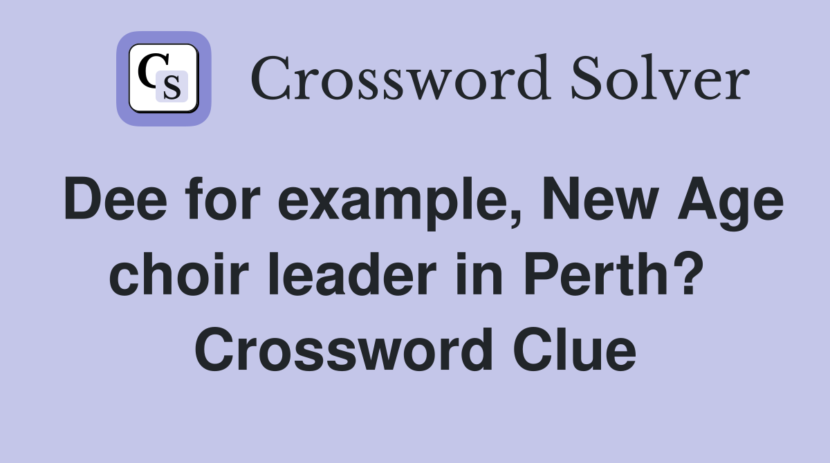 Dee for example, New Age choir leader in Perth?  Crossword Clue