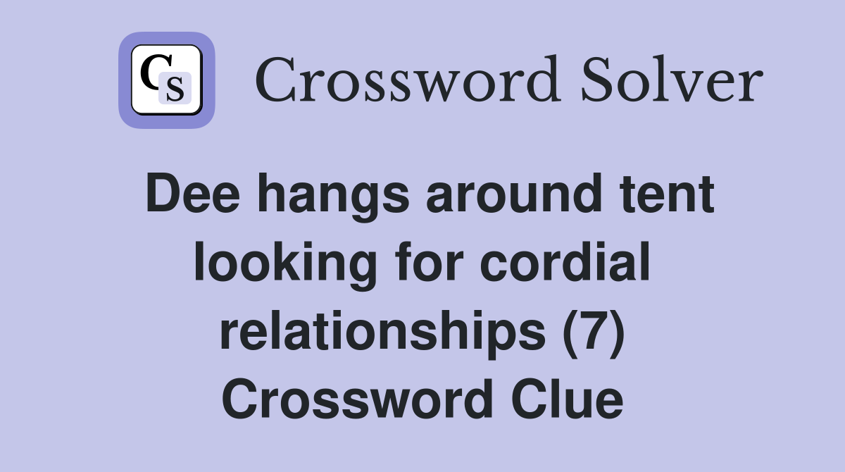 Dee hangs around tent looking for cordial relationships (7) Crossword Clue