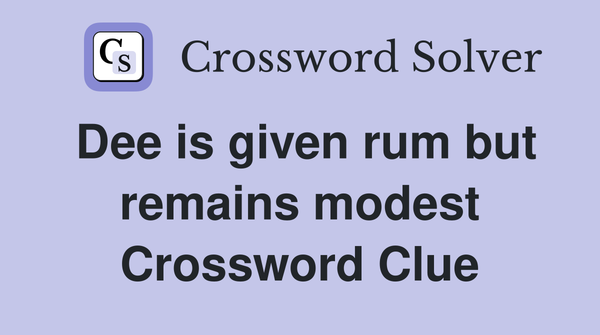 Dee is given rum but remains modest Crossword Clue