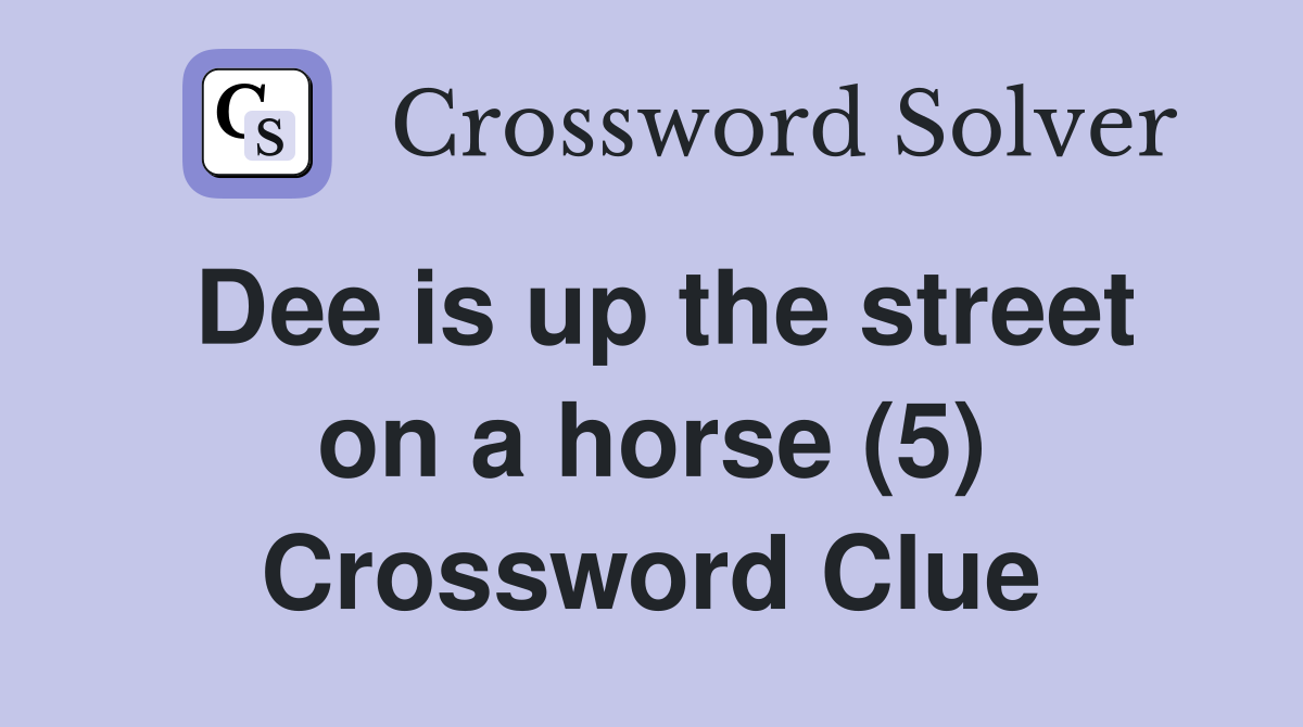 Dee is up the street on a horse (5) Crossword Clue