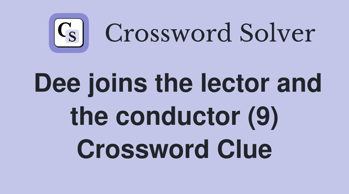 Dee joins the lector and the conductor (9) Crossword Clue