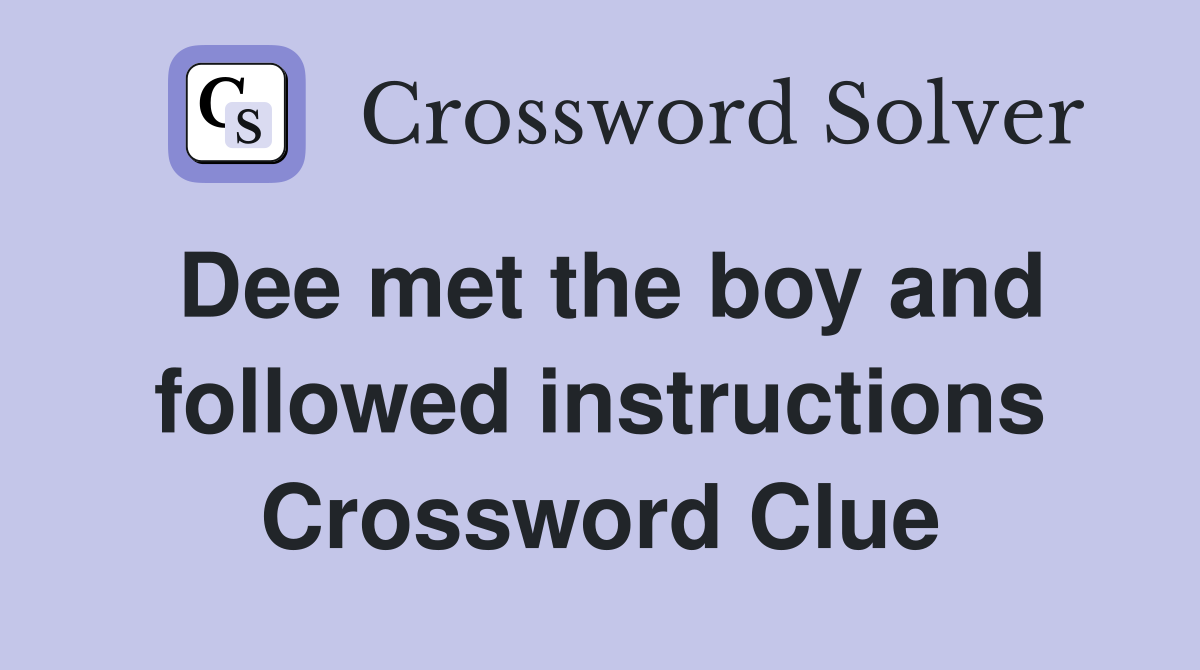 Dee met the boy and followed instructions Crossword Clue