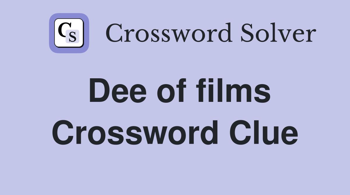 Dee of films Crossword Clue