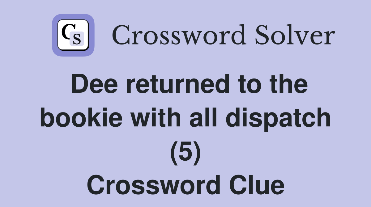 Dee returned to the bookie with all dispatch (5) Crossword Clue