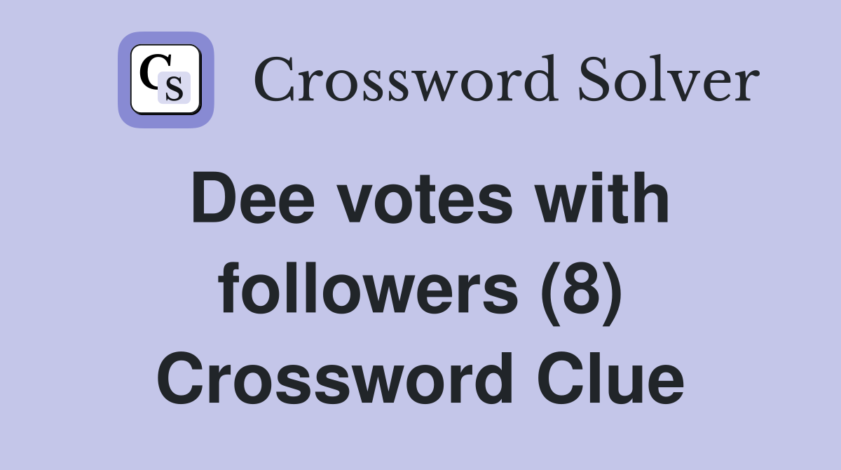 Dee votes with followers (8) Crossword Clue