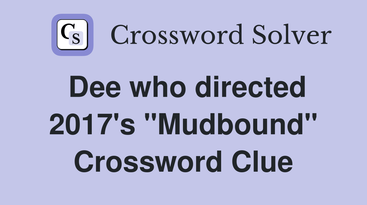 Dee who directed 2017's "Mudbound" Crossword Clue