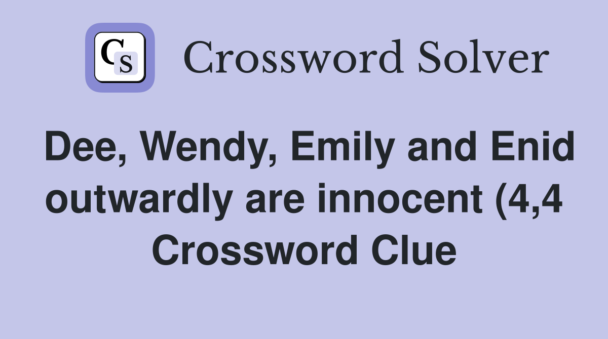 Dee Wendy Emily and Enid outwardly are innocent (4 4) Crossword Dee Wendy Emily and Enid outwardly are innocent (4 4) Crossword
