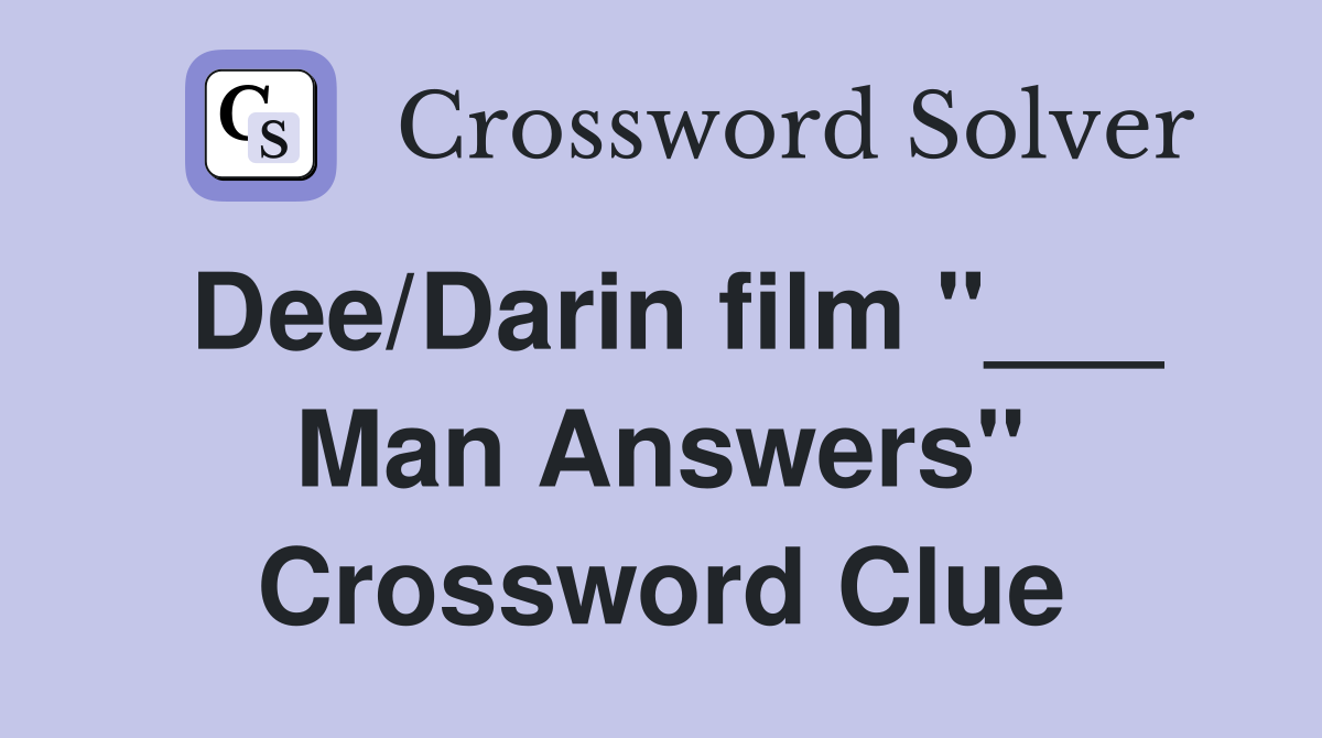 Dee/Darin film "___ Man Answers" Crossword Clue